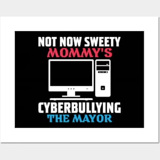 not now sweety mommy's cyberbullying the mayor Posters and Art